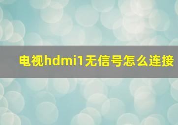 电视hdmi1无信号怎么连接