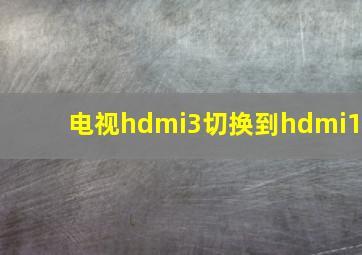 电视hdmi3切换到hdmi1