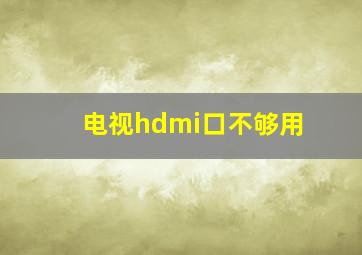 电视hdmi口不够用