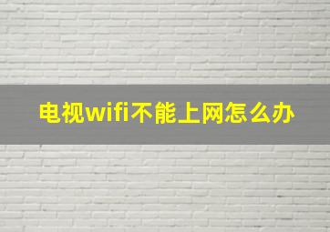 电视wifi不能上网怎么办