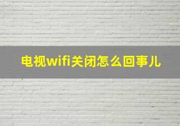 电视wifi关闭怎么回事儿