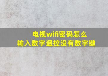 电视wifi密码怎么输入数字遥控没有数字键