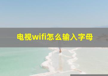 电视wifi怎么输入字母