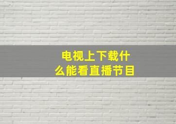 电视上下载什么能看直播节目