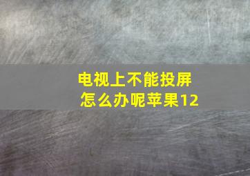 电视上不能投屏怎么办呢苹果12