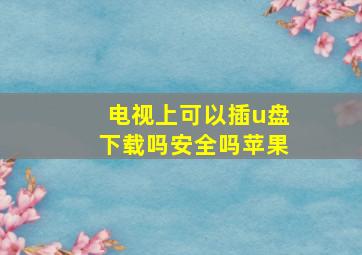 电视上可以插u盘下载吗安全吗苹果