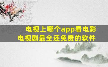 电视上哪个app看电影电视剧最全还免费的软件