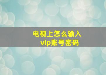 电视上怎么输入vip账号密码