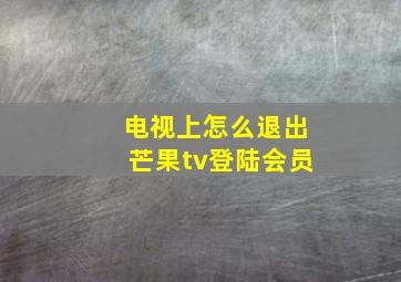 电视上怎么退出芒果tv登陆会员