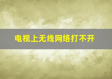 电视上无线网络打不开