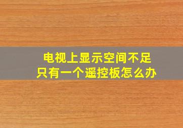 电视上显示空间不足只有一个遥控板怎么办