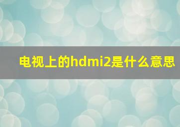 电视上的hdmi2是什么意思