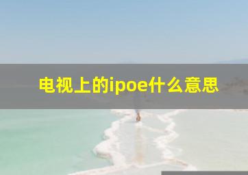 电视上的ipoe什么意思