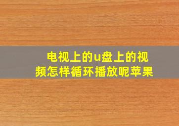 电视上的u盘上的视频怎样循环播放呢苹果