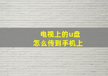 电视上的u盘怎么传到手机上