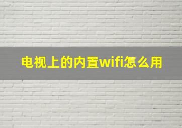 电视上的内置wifi怎么用