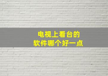 电视上看台的软件哪个好一点