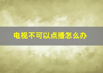 电视不可以点播怎么办