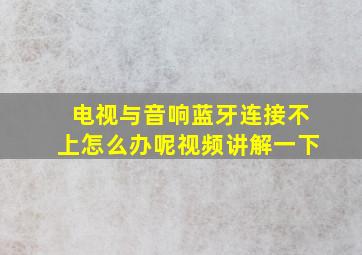 电视与音响蓝牙连接不上怎么办呢视频讲解一下