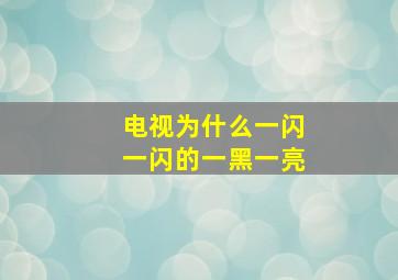 电视为什么一闪一闪的一黑一亮