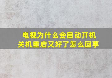 电视为什么会自动开机关机重启又好了怎么回事