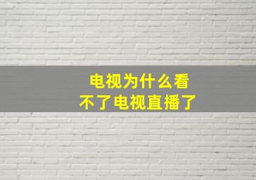 电视为什么看不了电视直播了