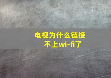 电视为什么链接不上wi-fi了