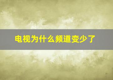 电视为什么频道变少了