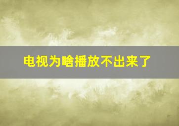 电视为啥播放不出来了