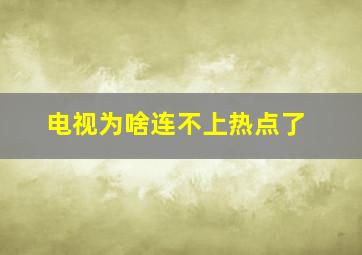 电视为啥连不上热点了