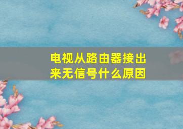 电视从路由器接出来无信号什么原因