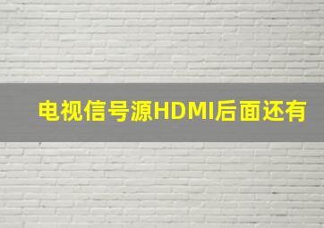 电视信号源HDMI后面还有