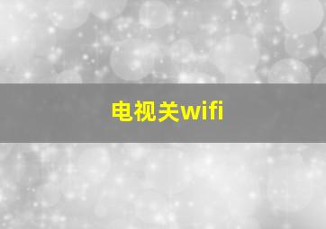 电视关wifi