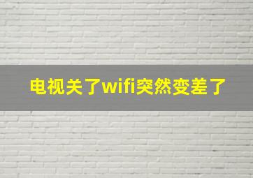 电视关了wifi突然变差了