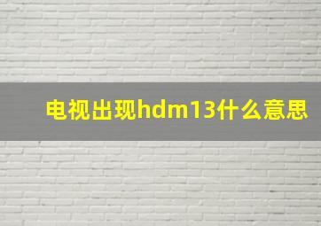 电视出现hdm13什么意思