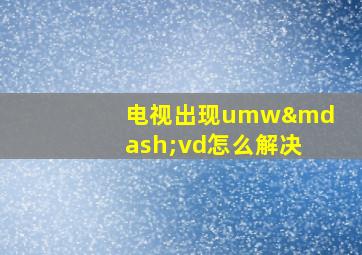 电视出现umw—vd怎么解决