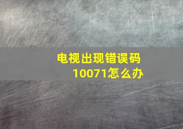 电视出现错误码10071怎么办