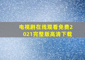 电视剧在线观看免费2021完整版高清下载