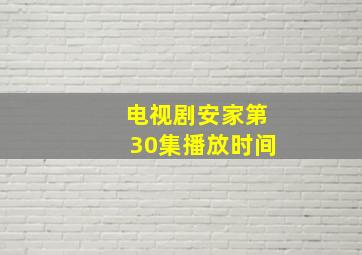 电视剧安家第30集播放时间