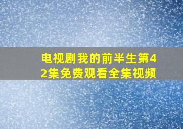 电视剧我的前半生第42集免费观看全集视频