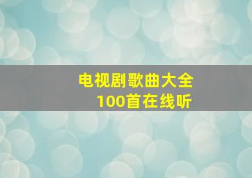 电视剧歌曲大全100首在线听