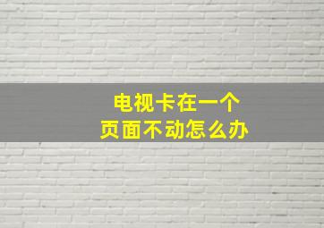 电视卡在一个页面不动怎么办