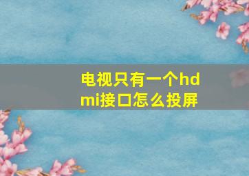 电视只有一个hdmi接口怎么投屏