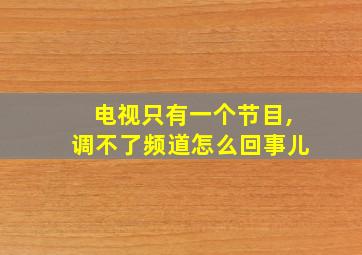 电视只有一个节目,调不了频道怎么回事儿