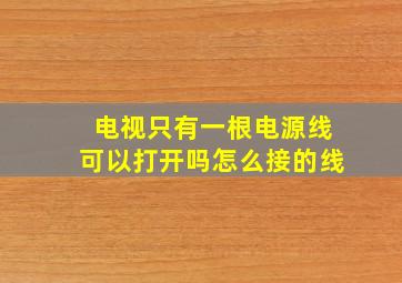 电视只有一根电源线可以打开吗怎么接的线