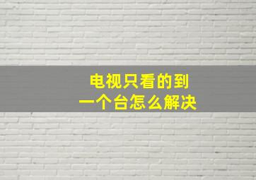 电视只看的到一个台怎么解决