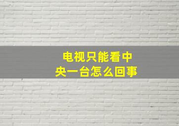 电视只能看中央一台怎么回事