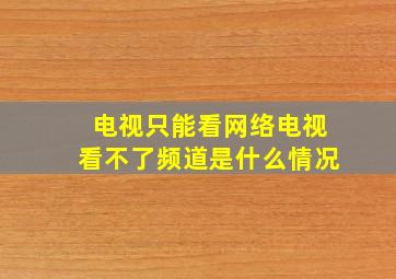 电视只能看网络电视看不了频道是什么情况