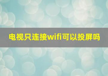 电视只连接wifi可以投屏吗