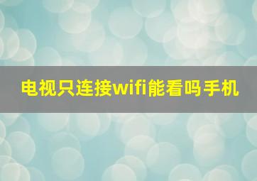 电视只连接wifi能看吗手机